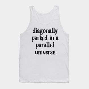 Diagonally Parked In A Parallel Universe Tank Top